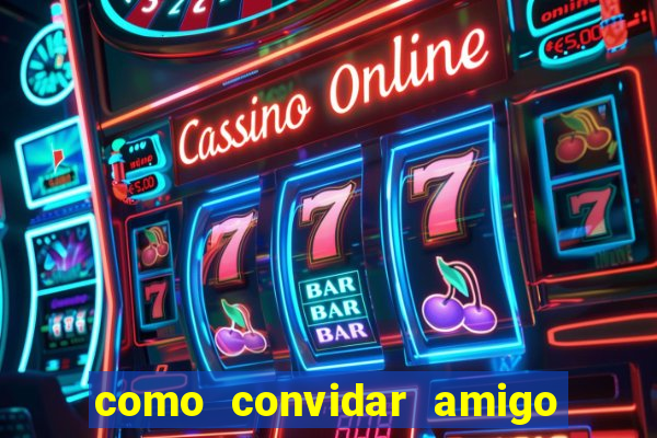 como convidar amigo estrela bet